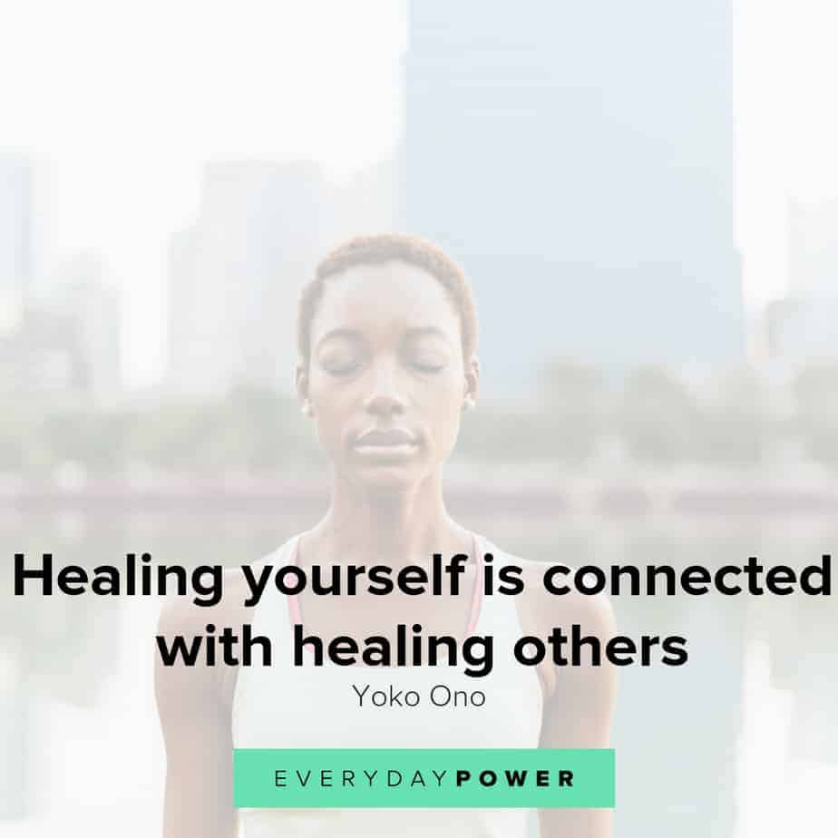 ”Healing yourself is connected with healing others.” - Yoko Ono Healing quotes honoring your struggles and strengths