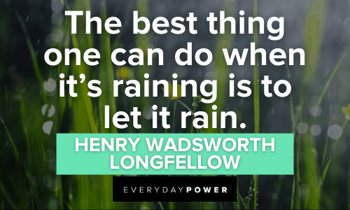 “The best thing one can do when it’s raining is to let it rain.” - Henry Wadsworth Longfellow Forest Quotes about rain
