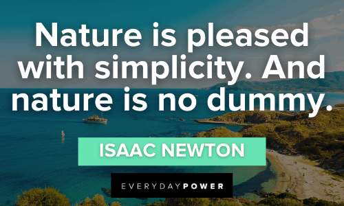 “Nature is pleased with simplicity. And nature is no dummy.” - Isaac Newton Forest Quotes about simplicity
