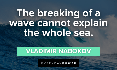 “The breaking of a wave cannot explain the whole sea.” - Vladimir Nabokov Waves Quotes For Surfers
