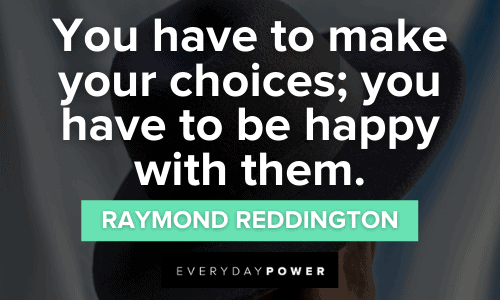"You have to make your choices; you have to be happy with them." - Raymond Reddington Raymond Reddington Quotes about choices