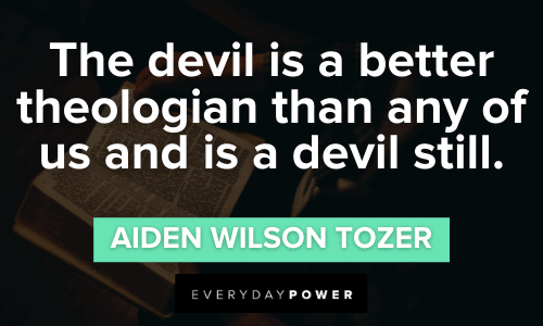 “The devil is a better theologian than any of us and is a devil still.” - Aiden Wilson Tozer Devil Quotes about theology