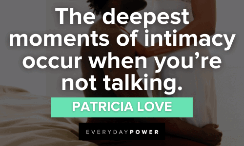 “The deepest moments of intimacy occur when you’re not talking.” - Patricia Love deep Sex Quotes