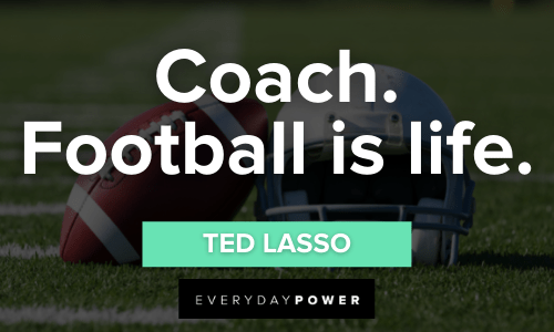 “Coach. Football is life.” — Ted Lasso Ted Lasso Quotes about football