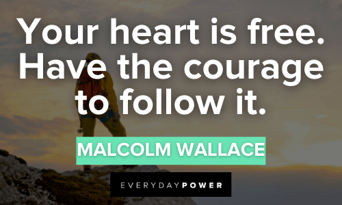 “Your heart is free. Have the courage to follow it.” - Malcolm Wallace Braveheart Quotes about heart