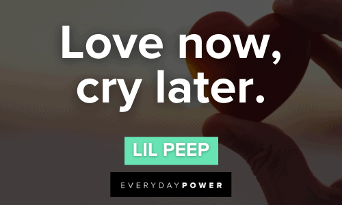 "Love now, cry later." — Lil Peep Lil Peep Quotes About Love