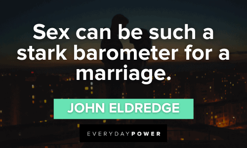 “Sex can be such a stark barometer for a marriage.” - John Eldredge Sex Quotes for Relationships