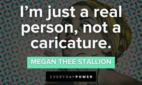 “I'm just a real person, not a caricature.” - Megan Thee Stallion Megan Thee Stallion quotes