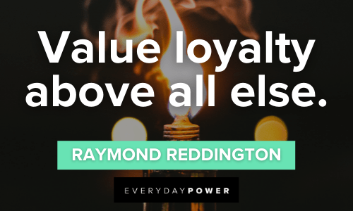 "Value loyalty above all else." - Raymond Reddington Raymond Reddington Quotes about loyalty