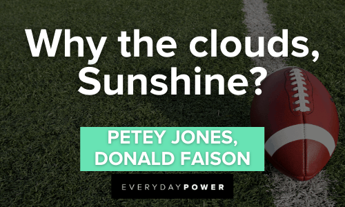 “Why the clouds, Sunshine?” - Petey Jones, Donald Faison Remember the Titans Quotes about the clouds