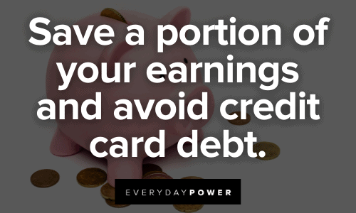 Save a portion of your earnings and avoid credit card debt. Save a portion of your earnings and avoid credit card debt.