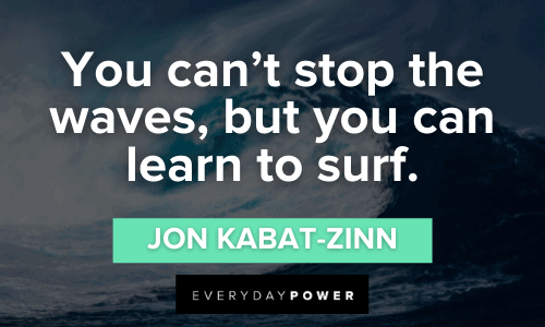 “You can't stop the waves, but you can learn to surf.” - Jon Kabat-Zinn Waves Quotes and sayings