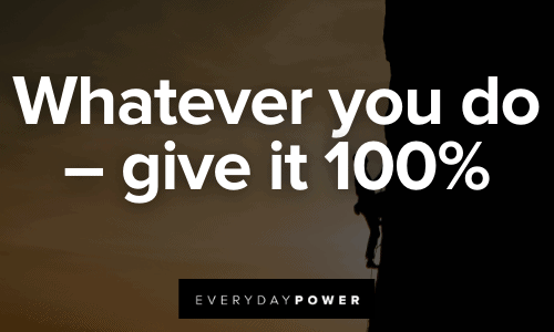 Whatever you do – give it 100% Whatever you do – give it 100%