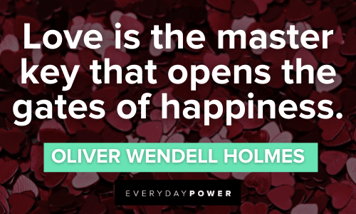 “Love is the master key that opens the gates of happiness.” - Oliver Wendell Holmes Engagement Quotes about happiness