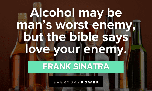 “Alcohol may be man's worst enemy, but the bible says love your enemy.” - Frank Sinatra hilarious Alcohol Quotes