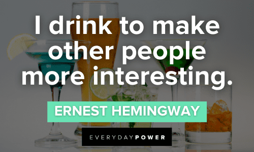 “I drink to make other people more interesting.” - Ernest Hemingway interesting Alcohol Quotes