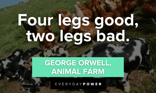 “Four legs good, two legs bad.” ― George Orwell short Animal Farm Quotes