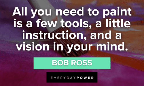“All you need to paint is a few tools, a little instruction, and a vision in your mind.” - Bob Ross Painting Quotes to Inspire you