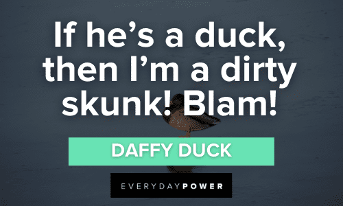 "If he's a duck, then I'm a dirty skunk! Blam!" - Daffy Duck short Daffy Duck Quotes about dirty skunk