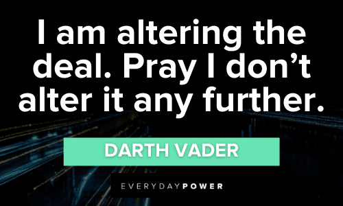 “I am altering the deal. Pray I don’t alter it any further.”- Darth Vader Darth Vader Quotes From the Star Wars Villain
