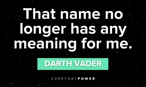 “That name no longer has any meaning for me.” - Darth Vader Darth Vader Quotes and lines