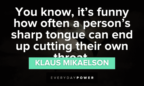 "You know, it's funny how often a person's sharp tongue can end up cutting their own throat." - Klaus Mikaelson thought-provoking Klaus Mikaelson Quotes