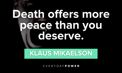 "Death offers more peace than you deserve." - Klaus Mikaelson Klaus Mikaelson Quotes about death