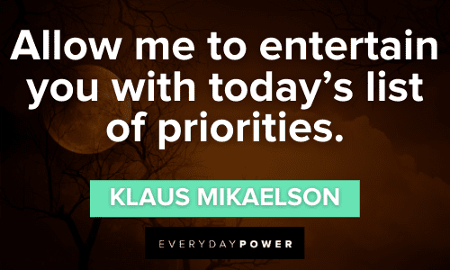 "Allow me to entertain you with today's list of priorities." - Klaus Mikaelson memorable Klaus Mikaelson Quotes