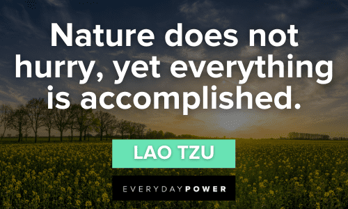 "Nature does not hurry, yet everything is accomplished." ― Lao Tzu Lao Tzu quotes on nature