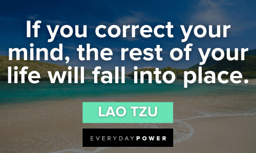 “If you correct your mind, the rest of your life will fall into place.” - Lao Tzu Lao Tzu quotes on life