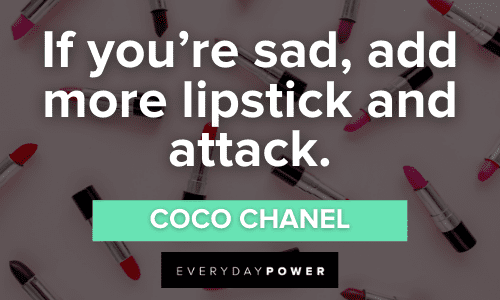 "If you’re sad, add more lipstick and attack." - Coco Chanel MakeUp Quotes to make you happy