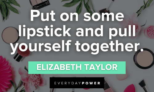 "Put on some lipstick and pull yourself together." - Elizabeth Taylor MakeUp Quotes about lipstick