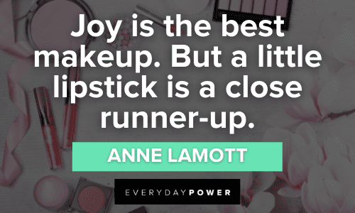 "Joy is the best makeup. But a little lipstick is a close runner-up." - Anne Lamott MakeUp Quotes about joy