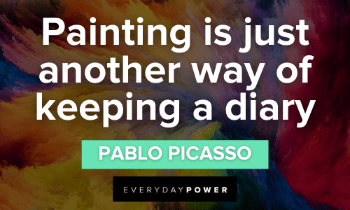 “Painting is just another way of keeping a diary” - Pablo Picasso Creative Painting Quotes
