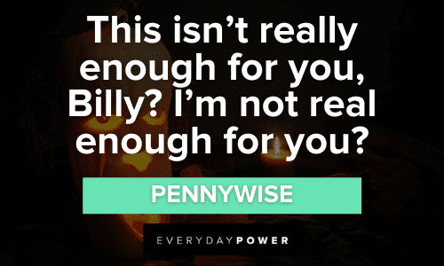 "This isn't really enough for you, Billy? I'm not real enough for you?" - Pennywise memorable Pennywise Quotes