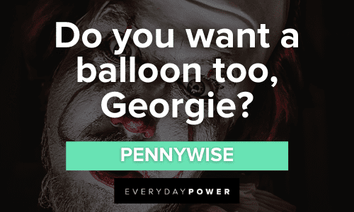 "Do you want a balloon too, Georgie?" - Pennywise Pennywise Quotes and lines