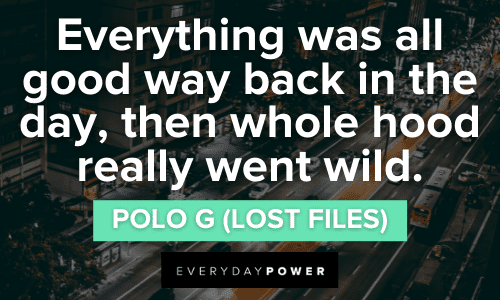 "Everything was all good way back in the day, then whole hood really went wild." ― Polo G wild Polo G Quotes