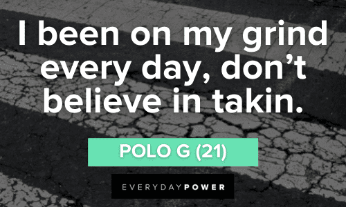I been on my grind every day, don’t believe in takin." ― Polo G Polo G Quotes about I been on my grind everyday, don't believe in takin