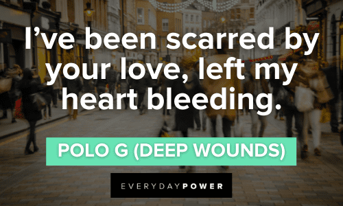 "I’ve been scarred by your love, left my heart bleeding." ― Polo G Polo G Quotes about love