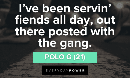 "I’ve been servin’ fiends all day, out there posted with the gang." ― Polo G Polo G Quotes about firends
