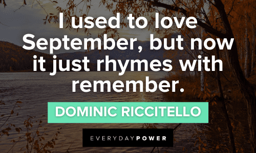 “I used to love September, but now it just rhymes with remember.” ― Dominic Riccitello September Quotes about love