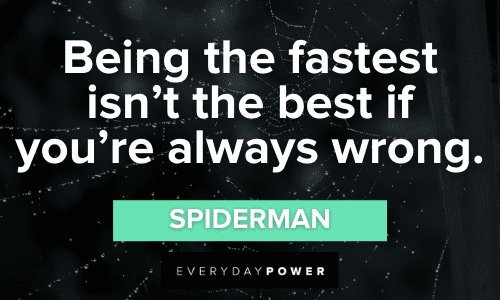 “Being the fastest isn’t the best if you’re always wrong.” - Spiderman wise Spider-Man Quotes