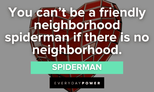 “You can’t be a friendly neighborhood spider-man if there is no neighborhood.” - Spiderman Spider-Man Quotes about neighbors