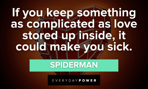 “If you keep something as complicated as love stored up inside, it could make you sick.” - Spiderman Spider-Man Quotes and sayings