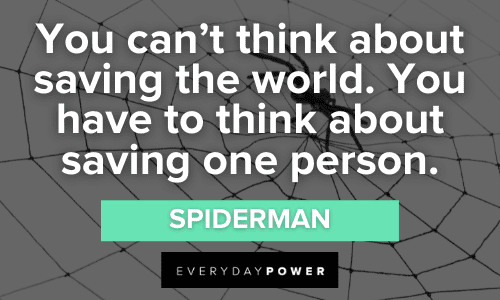 “You can’t think about saving the world. You have to think about saving one person.” - Spiderman Spider-Man Quotes about saving the world
