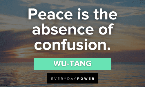 “Peace is the absence of confusion.” - Wu-Tang Wu-Tang Quotes about peace