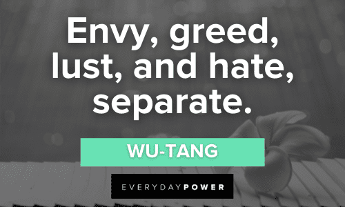 “Envy, greed, lust, and hate, separate.” - Wu-Tang memorable Wu-Tang Quotes