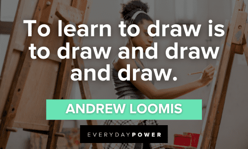 “To learn to draw is to draw and draw and draw.” - Andrew Loomis creative Drawing Quotes