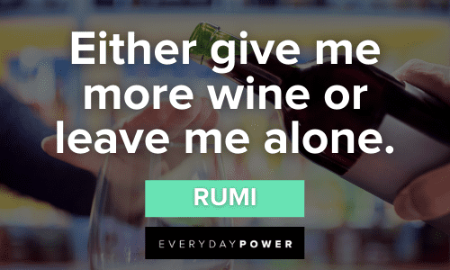 “Either give me more wine or leave me alone.” - Rumi Alcohol Quotes that will make your day
