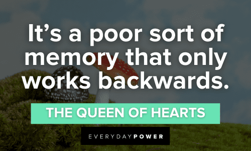 “It’s a poor sort of memory that only works backwards” – The Queen of Hearts Alice in Wonderland Quotes about memory